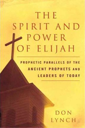 Cover of The Spirit and Power of Elijah - Prophetic Parallels of the ancient Prophets and Leaders of today